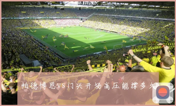 帕德博恩vs门兴开场高压能撑多久